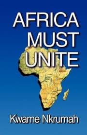 Africa Must Unite — Kwame Nkrumah